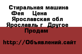 Стиральная машина “Фея“ › Цена ­ 1 900 - Ярославская обл., Ярославль г. Другое » Продам   